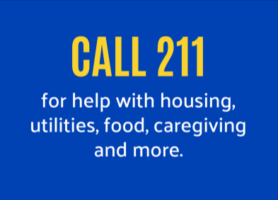 Call 211 for help with housing, utilities, food, caregiving and more